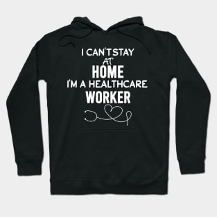 I can't stay at home i'm a healthcare worker Hoodie